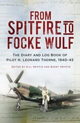 From Spitfire to Focke Wulf: The Diary and Log Book of Pilot H. Leonard Thorne, 1940-45 New edition цена и информация | Биографии, автобиогафии, мемуары | kaup24.ee