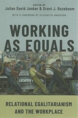 Working as Equals: Relational Egalitarianism and the Workplace hind ja info | Ajalooraamatud | kaup24.ee