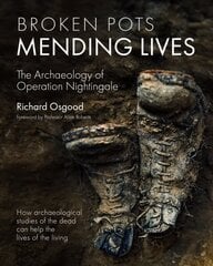 Broken Pots, Mending Lives: The Archaeology of Operation Nightingale hind ja info | Ajalooraamatud | kaup24.ee