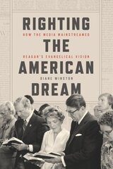 Righting the American Dream: How the Media Mainstreamed Reagan's Evangelical Vision цена и информация | Исторические книги | kaup24.ee