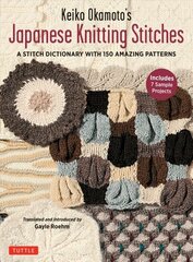 Keiko Okamoto's Japanese Knitting Stitches: A Stitch Dictionary of 150 Amazing Patterns with 7 Sample Projects цена и информация | Книги о питании и здоровом образе жизни | kaup24.ee