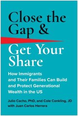 Close the Gap & Get Your Share: How Immigrants and Their Families Can Build and Protect Generational Wealth in the US hind ja info | Eneseabiraamatud | kaup24.ee