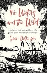 The Waters and the Wild: The Trials and Tranquilities of a Journey on Ireland's Waterways цена и информация | Книги о питании и здоровом образе жизни | kaup24.ee