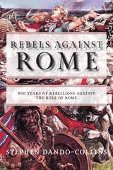 Rebels against Rome: 400 Years of Rebellions against the Rule of Rome цена и информация | Исторические книги | kaup24.ee