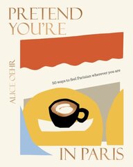 Pretend You're in Paris: 50 ways to feel Parisian wherever you are, for fans of How To Be Parisian Wherever You Are hind ja info | Reisiraamatud, reisijuhid | kaup24.ee