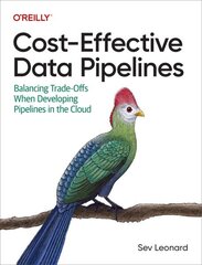 Cost-Effective Data Pipelines: Balancing Trade-Offs When Developing Pipelines in the Cloud цена и информация | Книги по экономике | kaup24.ee