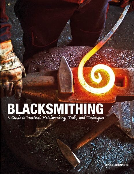 Blacksmithing: A Guide to Practical Metalworking, Tools and Techniques цена и информация | Tervislik eluviis ja toitumine | kaup24.ee