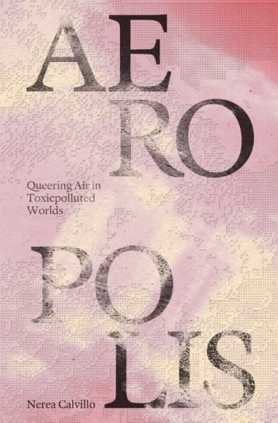 Aeropolis - Queering Air in Toxicpolluted Worlds hind ja info | Arhitektuuriraamatud | kaup24.ee