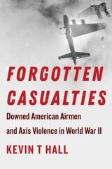 Forgotten Casualties: Downed American Airmen and Axis Violence in World War II цена и информация | Исторические книги | kaup24.ee