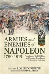 Armies and Enemies of Napoleon, 1789-1815: Proceedings of the 2021 Helion and Company 'From Reason to Revolution' Conference цена и информация | Исторические книги | kaup24.ee