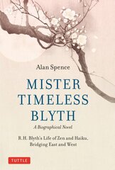 Mister Timeless Blyth: A Biographical Novel: R.H. Blyth's Life of Zen and Haiku, Bridging East and West hind ja info | Fantaasia, müstika | kaup24.ee