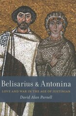 Belisarius & Antonina: Love and War in the Age of Justinian цена и информация | Биографии, автобиогафии, мемуары | kaup24.ee