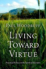 Living Toward Virtue: Practical Ethics in the Spirit of Socrates hind ja info | Ajalooraamatud | kaup24.ee