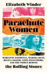 Parachute Women: Marianne Faithfull, Marsha Hunt, Bianca Jagger, Anita Pallenberg, and the Women Behind the Rolling Stones цена и информация | Биографии, автобиогафии, мемуары | kaup24.ee