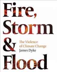 Fire, Storm and Flood: The violence of climate change hind ja info | Ühiskonnateemalised raamatud | kaup24.ee