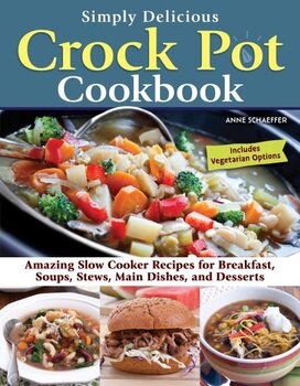 Simply Delicious Crock Pot Cookbook: Amazing Slow Cooker Recipes for Breakfast, Soups, Stews, Main Dishes, and Desserts цена и информация | Книги рецептов | kaup24.ee