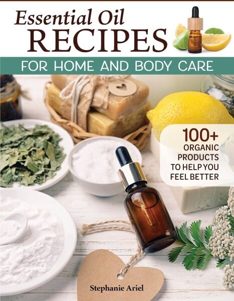 Essential Oil Recipes for Home and Body Care: 100plus Organic Products to Help You Feel Better цена и информация | Eneseabiraamatud | kaup24.ee