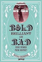 Bold, Brilliant and Bad: Irish Women from History цена и информация | Биографии, автобиогафии, мемуары | kaup24.ee