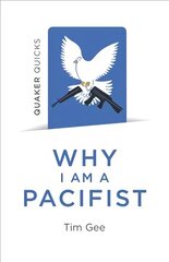 Quaker Quicks - Why I am a Pacifist: A call for a more nonviolent world цена и информация | Духовная литература | kaup24.ee
