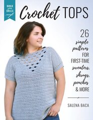 Build Your Skills Crochet Tops: 26 Simple Patterns for First-Time Sweaters, Shrugs, Ponchos & More цена и информация | Книги о питании и здоровом образе жизни | kaup24.ee