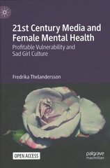 21st Century Media and Female Mental Health: Profitable Vulnerability and Sad Girl Culture hind ja info | Ühiskonnateemalised raamatud | kaup24.ee