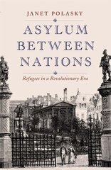 Asylum between Nations: Refugees in a Revolutionary Era hind ja info | Ajalooraamatud | kaup24.ee