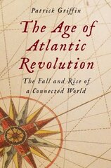 Age of Atlantic Revolution: The Fall and Rise of a Connected World hind ja info | Ajalooraamatud | kaup24.ee