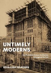 Untimely Moderns: How Twentieth-Century Architecture Reimagined the Past hind ja info | Arhitektuuriraamatud | kaup24.ee