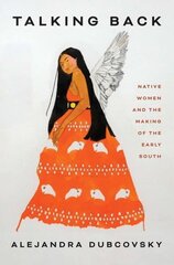 Talking Back: Native Women and the Making of the Early South цена и информация | Исторические книги | kaup24.ee