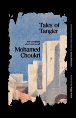 Tales of Tangier: The Complete Short Stories of Mohamed Choukri цена и информация | Исторические книги | kaup24.ee