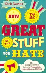 How to Be Great at The Stuff You Hate: The Straight-Talking Guide to Networking, Persuading and Selling цена и информация | Книги по экономике | kaup24.ee