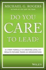 Do You Care to Lead?: A 5-Part Formula for Creating Loyal and Results-Focused Teams and Organizations hind ja info | Majandusalased raamatud | kaup24.ee