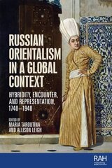 Russian Orientalism in a Global Context: Hybridity, Encounter, and Representation, 1740-1940 цена и информация | Книги об искусстве | kaup24.ee