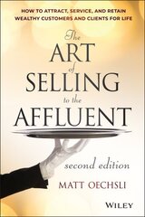Art of Selling to the Affluent: How to Attract, Service, and Retain Wealthy Customers and Clients for Life, 2nd edition hind ja info | Majandusalased raamatud | kaup24.ee