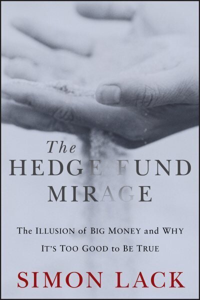 Hedge Fund Mirage: The Illusion of Big Money and Why It's Too Good to Be True цена и информация | Majandusalased raamatud | kaup24.ee