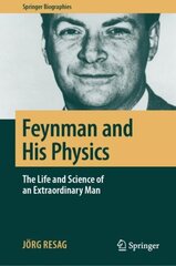 Feynman and His Physics: The Life and Science of an Extraordinary Man 1st ed. 2018 hind ja info | Majandusalased raamatud | kaup24.ee