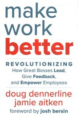 Make Work Better: Revolutionizing How Great Bosses Lead, Give Feedback, and Empower Employees цена и информация | Книги по экономике | kaup24.ee