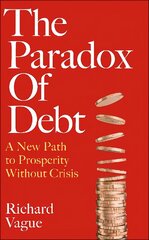 Paradox of Debt: A New Path to Prosperity Without Crisis цена и информация | Книги по экономике | kaup24.ee