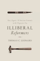 Illiberal Reformers: Race, Eugenics, and American Economics in the Progressive Era цена и информация | Книги по экономике | kaup24.ee
