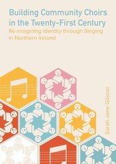 Building Community Choirs in the Twenty-First Century: Re-imagining Identity through Singing in Northern Ireland New edition цена и информация | Книги об искусстве | kaup24.ee