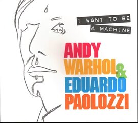 I Want to Be A Machine: Andy Warhol and Eduardo Paolozzi hind ja info | Kunstiraamatud | kaup24.ee