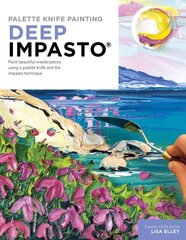 Palette Knife Painting: Deep Impasto: Paint beautiful masterpieces using a palette knife and the impasto technique hind ja info | Kunstiraamatud | kaup24.ee