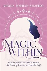 Magic Within: Womb-Centered Wisdom to Realize the Power of Your Sacred Feminine Self цена и информация | Самоучители | kaup24.ee