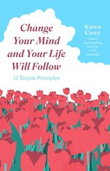 Change Your Mind and Your Life Will Follow: Master your Mindset with 12 Simple Principles hind ja info | Eneseabiraamatud | kaup24.ee