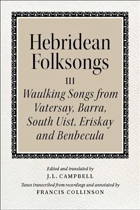 Hebridean Folk Songs: Waulking Songs from Vatersay, Barra, Eriskay, South Uist and Benbecula: Volume 3: Waulking Songs from Vatersay, Barra, Eriskay, South Uist and Benbecula цена и информация | Kunstiraamatud | kaup24.ee