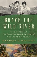 Brave the Wild River: The Untold Story of Two Women Who Mapped the Botany of the Grand Canyon hind ja info | Elulooraamatud, biograafiad, memuaarid | kaup24.ee