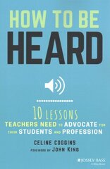 How to Be Heard: Ten Lessons Teachers Need to Advocate for their Students and Profession цена и информация | Книги по социальным наукам | kaup24.ee