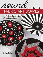 Round Fabric Art Bowls: Sew Artisan Bowls with Infinite Possibilities цена и информация | Книги о питании и здоровом образе жизни | kaup24.ee