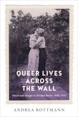 Queer Lives across the Wall: Desire and Danger in Divided Berlin, 1945-1970 цена и информация | Книги по социальным наукам | kaup24.ee