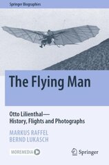 Flying Man: Otto Lilienthal-History, Flights and Photographs 1st ed. 2022 hind ja info | Ühiskonnateemalised raamatud | kaup24.ee